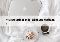 小企业seo优化方案（企业seo网站优化）
